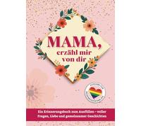 Mama, erzähl mir von dir: Ein Erinnerungsbuch zum Ausfüllen - voller Fragen, Liebe und gemeinsamer Geschichten. Ausgabe für Regenbogenfamilien, perfekt für zwei Mamas.