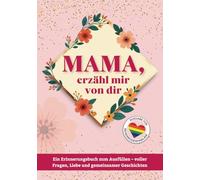 Mama, erzähl mir von dir: Ein Erinnerungsbuch zum Ausfüllen - voller Fragen, Liebe und gemeinsamer Geschichten. Ausgabe für Regenbogenfamilien, perfekt für zwei Mamas.