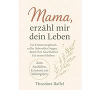 Mama, erzählmir dein Leben: Ein Erinnerungsbuch voller liebevoller Fragen, damit ihre Geschichten für immer bleiben