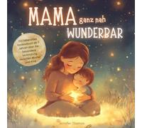 Mama ganz nah WUNDERBAR - Vorlesebuch ab 3 Jahren zur Stärkung der Mutter-Kind-Bindung: Liebevolle Geschichten über Mut, Selbstvertrauen & echten ... inkl. Affirmationen und Mitmach-Ideen