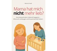 Mama hat mich nicht mehr lieb? - Geschwisterkindern liebevoll begegnen - Eifersucht vorbeugen und Zusammenhalt fördern: Wenn das Baby kommt: Der praxisnahe Elternratgeber für die Zeit mit zwei Kindern