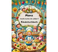 Mama Heute koche ich selber: Kinderkochbuch
