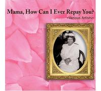 Mama How Can I Ever Repay You - Mama How Can I Ever Repay You