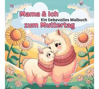 Mama & Ich Ein liebevolles Malbuch zum Muttertag: 50 zauberhafte Motive zum Ausmalen - Das perfekte Geschenk für Mütter und Kinder zum Muttertag | ... Mama & Kind | Liebevolles Muttertags-Malbuch