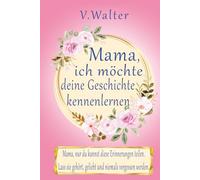 Mama, Ich möchte deine Geschichte kennenlernen: 300+ liebevolle Fragen und Impulse - dein persönliches Erinnerungsbuch für Mama voller Geschichten, Gefühle und besonderer Momente