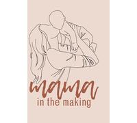 Mama in the Making Journal: Your Personal Journey from Pregnancy Test to Baby’s First Cry