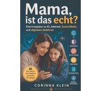 Mama, ist das echt?: Elternratgeber zu KI, Internet, Social Media und digitalen Gefahren