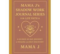Mama J’s Shadow Work Journal Series for Life Path 6: A Guided 30-Day Journey of Healing and Self-Discovery