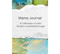 Mama-Journal - Dein Begleiter für mehr Struktur, Selbstfürsorge & Freude im Alltag: 3 Monate Selbstreflexion, Dankbarkeit & Herzensziele - speziell für Mamas entwickelt