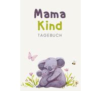 Mama-Kind-Tagebuch: Unser gemeinsames Ausfüllbuch: Das liebevolle Tagebuch für Mama & Kind - mit Platz für Gefühle, Kreativität & unvergessliche Familienmomente