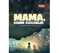 Mama. komm kuscheln!: Gute Nacht Geschichten für kleine Träumer