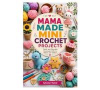 MAMA MADE MINI CROCHET PROJECTS: Quick and Adorable Handmade Gifts for Babies and Toddlers