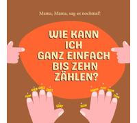 Mama, Mama, sag es nochmal! Wie kann ich ganz einfach bis zehn zählen?: Wie kann ich ganz einfach bis zehn zählen?: Ein Mitmachbuch voller Reime, das ... und erste Mathefähigkeiten zu entwickeln.