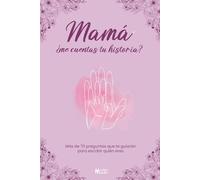 Mamá, ¿me cuentas tu historia?: Más de 70 preguntas que te guiarán para escribir quién eres.
