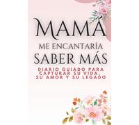 Mamá, me encantaría saber más: Diario guiado para capturar su vida, su amor y su legado (Spanish Version)