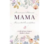 MAMA: Memories, Advice, Moments, Anecdotes A Gift of Love From a Mother’s Heart: A Mother's Guided Journal to Tell Her Life Story A Keepsake Memory Journal