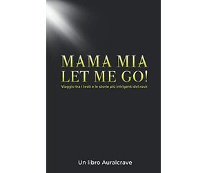 Mama Mia Let Me Go!: Viaggio tra i testi e le storie più intriganti del rock