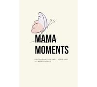 Mama Moments: Ein Journal für Herz, Seele und Selbstfürsorge