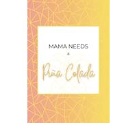 MAMA NEEDS A Pina Colada Notebook: 150 Page Journal (Blank Page Notebook)
