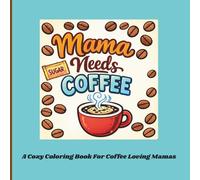 Mama Needs Coffee - A Cozy Coloring Book For Coffee Loving Mamas: A Fun and Easy Coloring Book for Coffee Loving Moms with Cute Quotes and Simple Designs