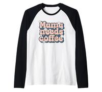 Mama Needs Coffee - Madre ha Bisogno di caffè Maglia con Maniche Raglan