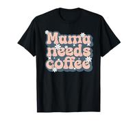 Mama Needs Coffee - Madre ha Bisogno di caffè Maglietta
