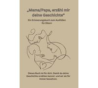 „Mama/Papa, erzähl mir deine Geschichte”: Ein Erinnerungsbuch zum Ausfüllen für Eltern