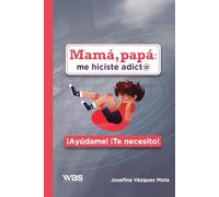 Mamá, papá: me hiciste adict@: ¡Ayúdame! ¡Te necesito!
