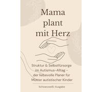 Mama Plant mit Herz: Struktur & Selbstfürsorge im Autismus-Alltag - der liebevolle Planer für Mütter autistischer Kinder (Schwarzweiß-Ausgabe)