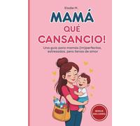 Mamá qué Cansancio!: Una guía para mamás (im)perfectas, estresadas, pero llenas de amor