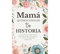Mamá, Quiero Conocer Tu Historia: Un Diario Guiado para Madres para Compartir Tu Vida, Recuerdos y Sabiduría
