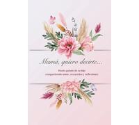 Mamá, quiero decirte...: Diario guiado de tu hijo compartiendo amor, recuerdos y reflexiones