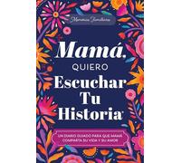 Mamá, Quiero Escuchar Tu Historia/ Mum, I Want to Hear Your Story: Una Madre Diario Guiado Comparte Tu Vida Y Su Amor/ a Mother's Guided Journal to Share Her Life & Her Love