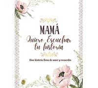 Mamá Quiero Escuchar Tu historia: Un hermoso regalo guiado para que las madres compartan su legado y sabiduría