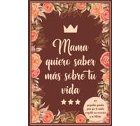 Mama quiero saber más sobre tu vida: 117 preguntas guiadas para que la madre comparta sus recuerdos y su historia.