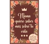 Mama quiero saber más sobre tu vida: 117 preguntas guiadas para que la madre comparta sus recuerdos y su historia.