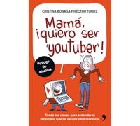 Mamá, quiero ser youtuber : todas las claves para entender el fenómeno que ha
