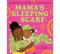 Mama’s Sleeping Scarf: This incredible new illustrated children’s picture book about family, love and the mother-daughter relationship comes from award-winning Chimamanda Ngozi Adichie