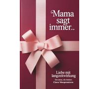 Mama sagt immer.. Die schönsten Mama Sprüche, Kindheitserinnerungen und Lebensweisheiten - Ein emotionales Mama Buch als Geschenk für Mama zum Muttertag