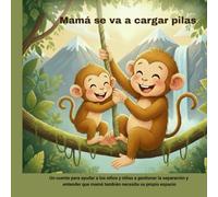 Mamá se va a cargar pilas: Un cuento para ayudar a los niños y niñas a gestionar la separación y entender que mamá también necesita su propio espacio