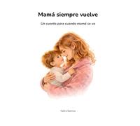 Mamá siempre vuelve: Un cuento para cuando mamá se va
