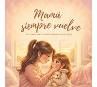 Mamá siempre vuelve: Un cuento para cuando mamá se va un ratito