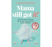 Mama Still Got It: How to Make It Through the Calpol Years Without Losing Yourself