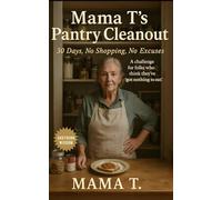 Mama T’s Pantry Cleanout: 30 Days, No Shopping, No Excuses: A challenge for folks who think they’ve “got nothing to eat.”
