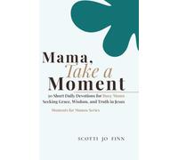 Mama, Take a Moment: 30 Short Daily Devotionals for Busy Moms Seeking Grace, Wisdom, and Truth in Jesus