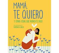 Mamá, te quiero: Y otras cosas que nunca te digo