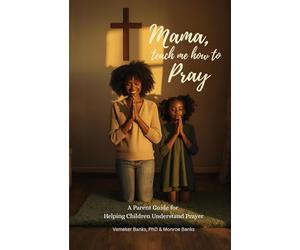 Mama, Teach Me How to Pray: A Parent Guide for Helping Children Understand Prayer