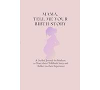 Mama, Tell Me Your Birth Story: A Mothers's Guided Birth and Postpartum Journal and Memory Keepsake