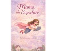 Mama The Superhero: A Story About a Mom Who Does It All and Chases Her Dreams