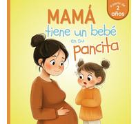 Mamá tiene un bebé en su pancita: A Partir De 2 Años - Ideal para los más pequeños que se van a convertir en hermano o hermana mayor - Palabras Simples